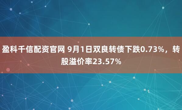盈科千信配资官网 9月1日双良转债下跌0.73%，转股溢价率23.57%